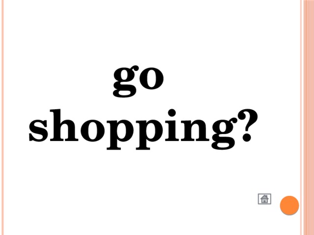go shopping? 