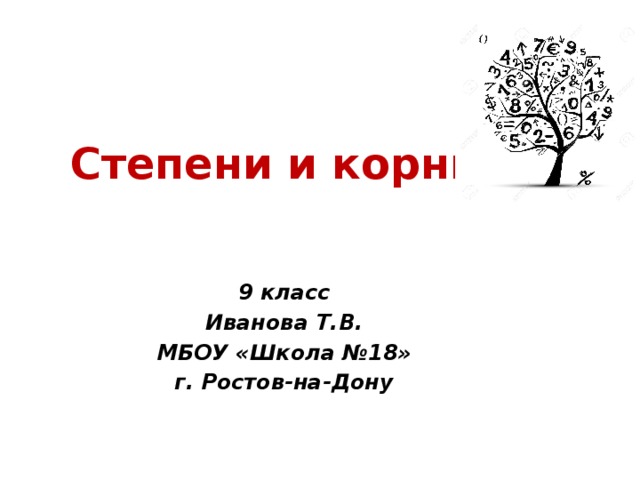 Степени и корни 9 класс Иванова Т.В. МБОУ «Школа №18» г. Ростов-на-Дону 
