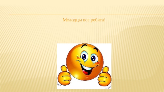 Молодцы все ребята! 