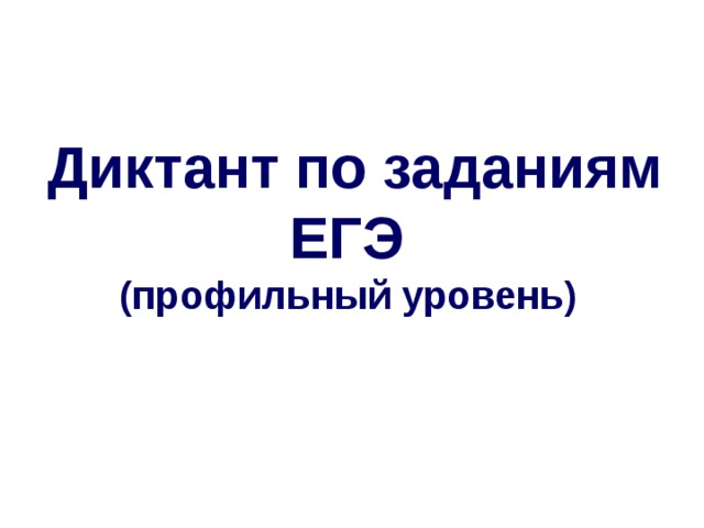 Диктант по заданиям ЕГЭ  (профильный уровень)   