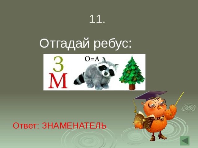 11. Отгадай ребус: Ответ: ЗНАМЕНАТЕЛЬ 
