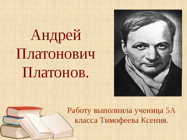 Андрей Платонович Платонов. Работу выполнила ученица 5А класса Тимофеева Ксения. 