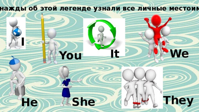 И однажды об этой легенде узнали все личные местоимения I We It You They She He 