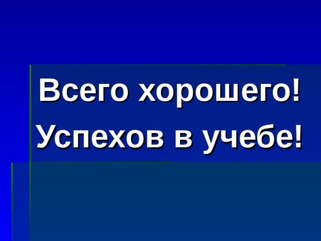 Всего хорошего! Успехов в учебе! 