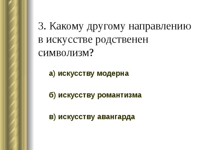 3. Какому другому направлению в искусстве родственен символизм? а) искусству модерна б) искусству романтизма в) искусству авангарда 