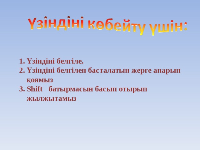 Үзіндіні белгіле. Үзіндіні белгілеп басталатын жерге апарып қоямыз Shift   батырмасын басып отырып жылжытамыз 