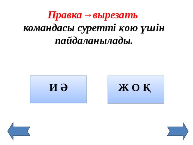 Правка→вырезать командасы суретті қою үшін пайдаланылады.   И Ә  Ж О Қ  