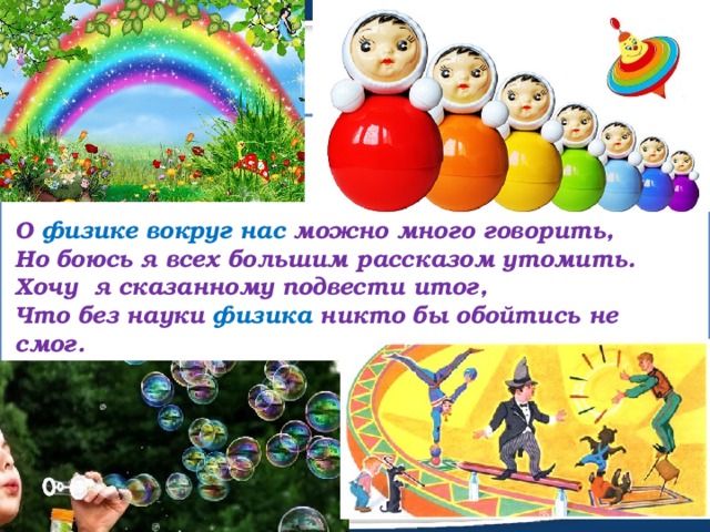 О физике вокруг нас можно много говорить, Но боюсь я всех большим рассказом утомить. Хочу я сказанному подвести итог, Что без науки физика никто бы обойтись не смог. 