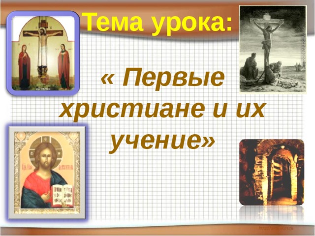 Тема урока: « Первые христиане и их учение»