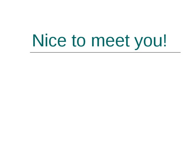 Nice to meet you! 