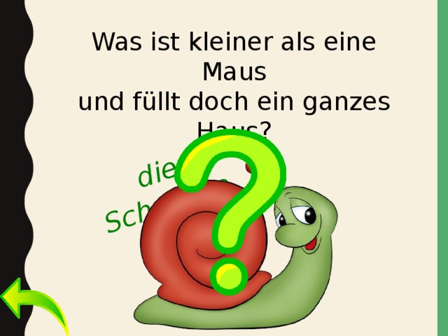 die Schnecke Was ist kleiner als eine Maus und füllt doch ein ganzes Haus? 
