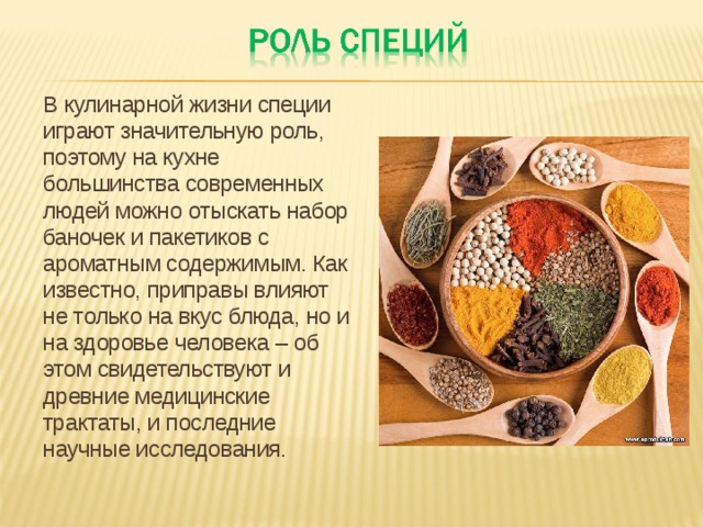 В кулинарной жизни специи играют значительную роль, поэтому на кухне большинства современных людей можно отыскать набор баночек и пакетиков с ароматным содержимым. Как известно, приправы влияют не только на вкус блюда, но и на здоровье человека – об этом свидетельствуют и древние медицинские трактаты, и последние научные исследования.    