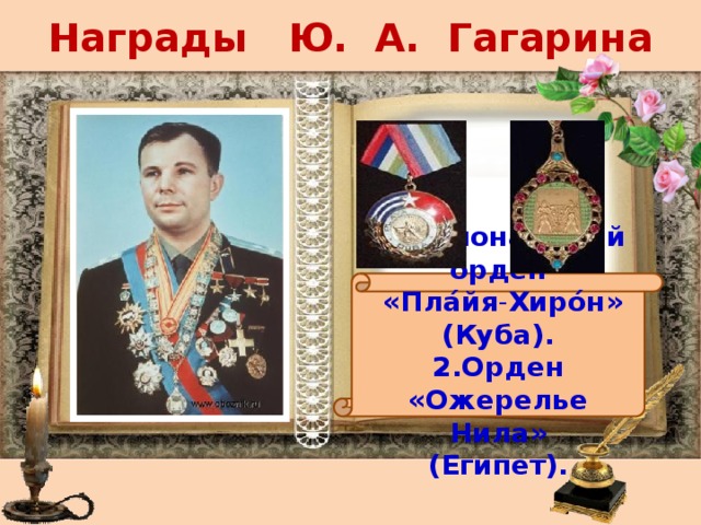 Награды Ю. А. Гагарина 1.Национальный орден   «Пла́йя - Хиро́н» (Куба). 2.Орден «Ожерелье Нила» (Египет). 