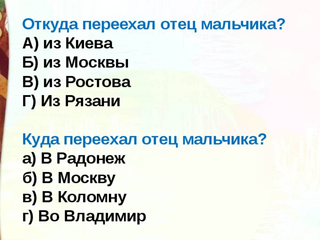 Откуда переехал отец мальчика? А) из Киева Б) из Москвы В) из Ростова Г) Из Рязани  Куда переехал отец мальчика? а) В Радонеж б) В Москву в) В Коломну г) Во Владимир 