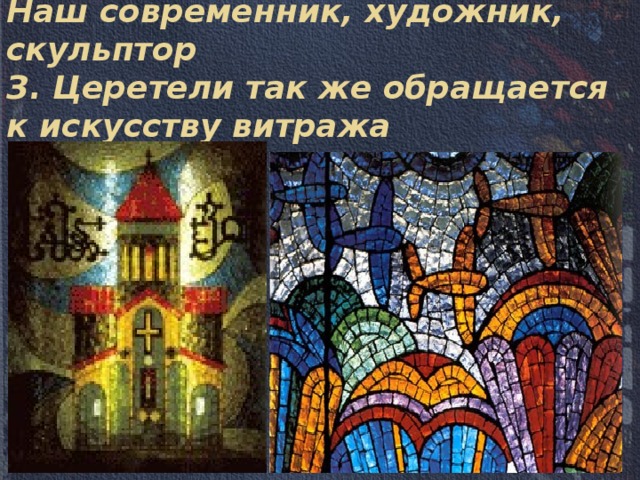 Наш современник, художник, скульптор  З. Церетели так же обращается к искусству витража 