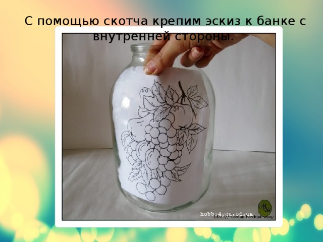   С помощью скотча крепим эскиз к банке с внутренней стороны. 