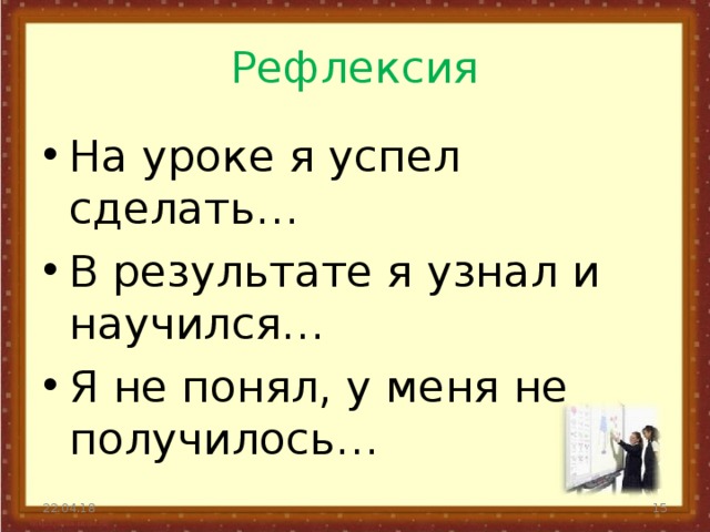 Рефлексия На уроке я успел сделать… В результате я узнал и научился… Я не понял, у меня не получилось… 22.04.18  