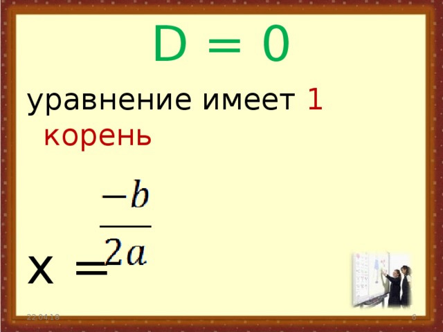 D = 0 уравнение имеет 1 корень x = 22.04.18  
