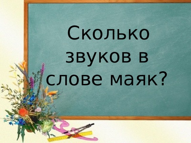  Сколько звуков в слове маяк?   