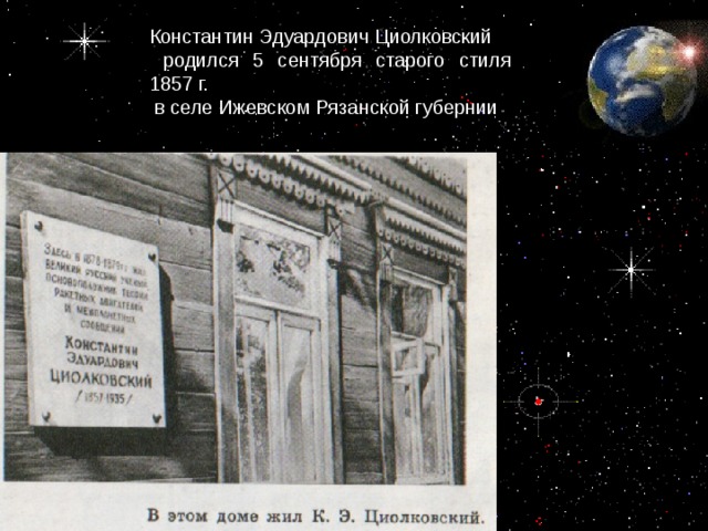 Константин Эдуардович Циолковский  родился 5 сентября старого стиля 1857 г.  в селе Ижевском Рязанской губернии .