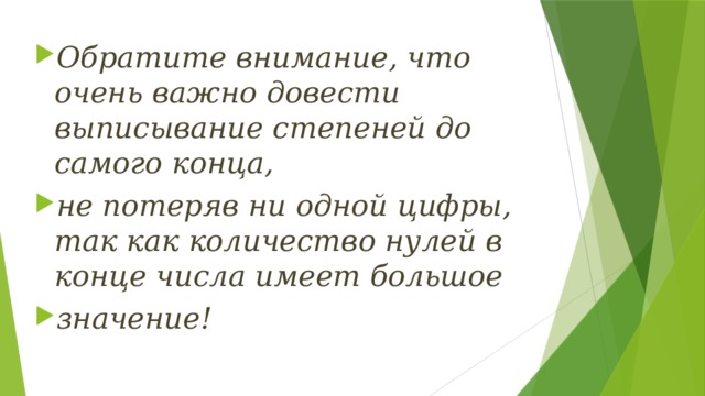 Обратите внимание, что очень важно довести выписывание степеней до самого конца, не потеряв ни одной цифры, так как количество нулей в конце числа имеет большое значение! 