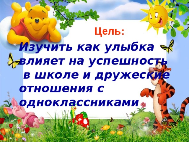 Цель: Изучить как улыбка влияет на успешность  в школе и дружеские отношения с одноклассниками   