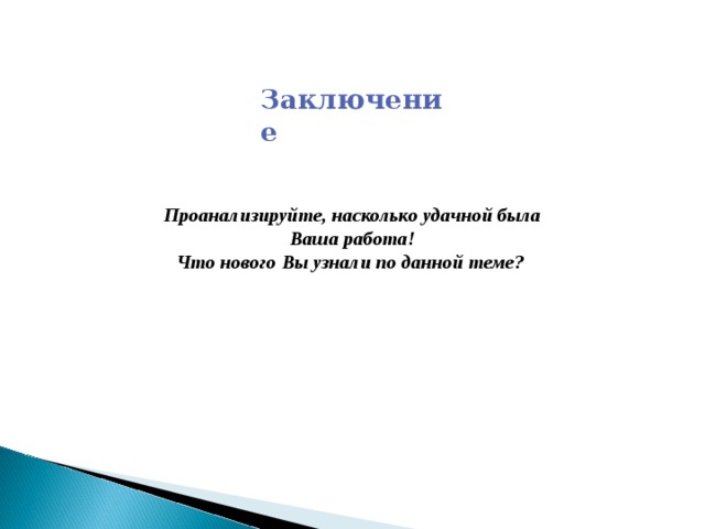 Заключение Проанализируйте, насколько удачной была Ваша работа! Что нового Вы узнали по данной теме?   
