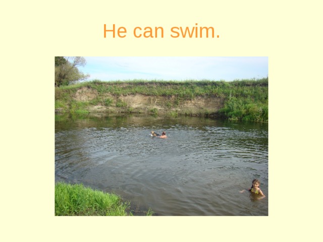 He can swim.