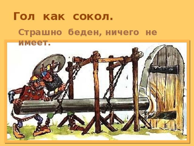 Гол как сокол. Страшно беден, ничего не имеет.  