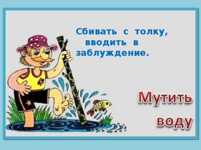 Сбивать с толку,  вводить в заблуждение. 