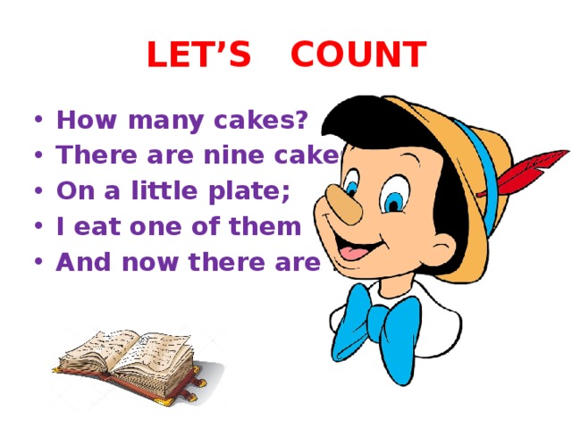 LET’S COUNT How many cakes? There are nine cakes On a little plate; I eat one of them And now there are … 