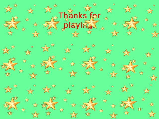  Thanks for What is it? playing! F I N I S H 