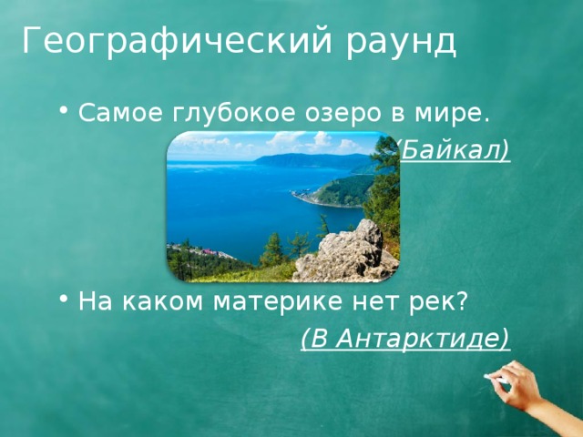 Географический раунд Самое глубокое озеро в мире. (Байкал) На каком материке нет рек? (В Антарктиде) 