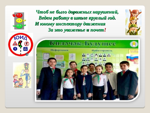  Чтоб не было дорожных нарушений,  Ведем работу в школе круглый год.  И юному инспектору движения    За это уваженье и почет !   