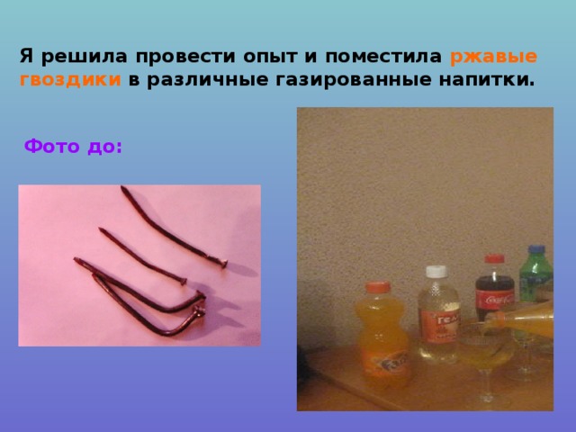 Я решила провести опыт и поместила ржавые гвоздики в различные газированные напитки. Фото до: 