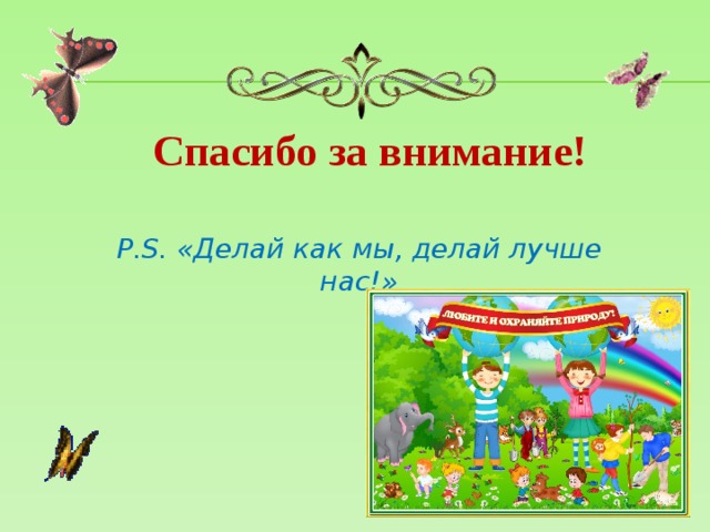 Спасибо за внимание! P.S. «Делай как мы, делай лучше нас!» 