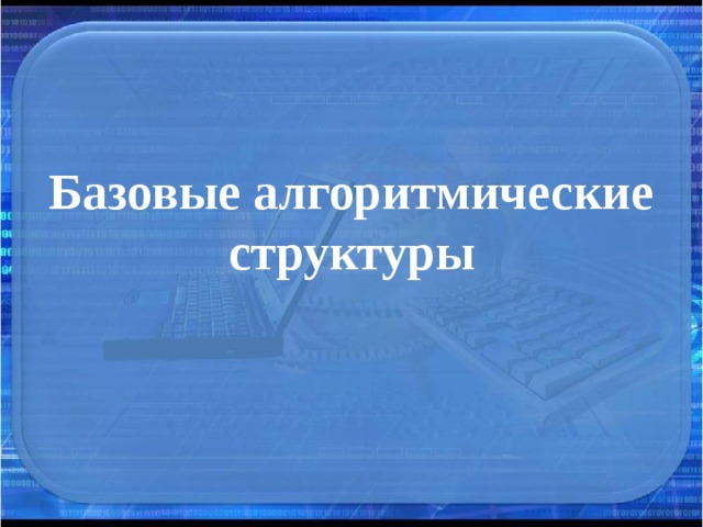 Базовые алгоритмические структуры 