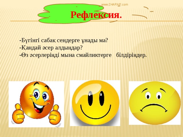 www.ZHARAR.com Рефлексия. -Бүгінгі сабақ сендерге ұнады ма? -Қандай әсер алдыңдар? -Өз әсерлеріңді мына смайликтерге білдіріңдер. 