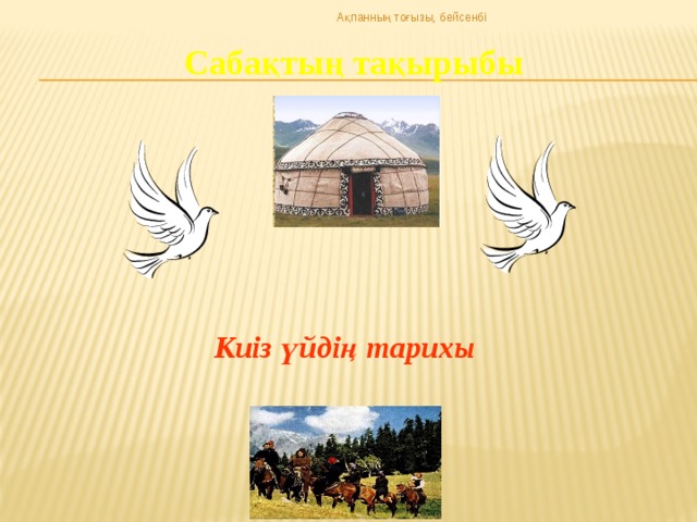 Ақпанның тоғызы, бейсенбі Сабақтың тақырыбы Киіз үйдің тарихы 
