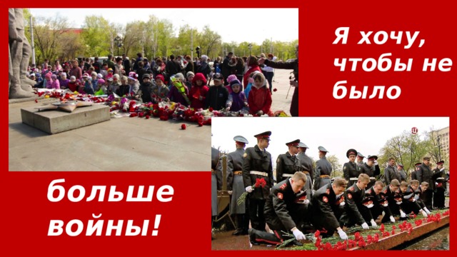 Я хочу, чтобы не было больше войны! 