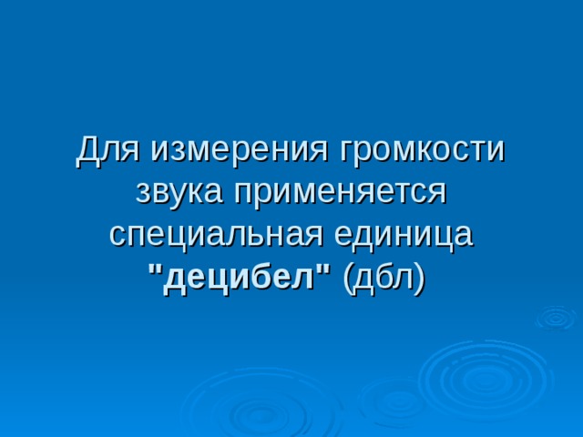 Для измерения громкости звука применяется специальная единица 