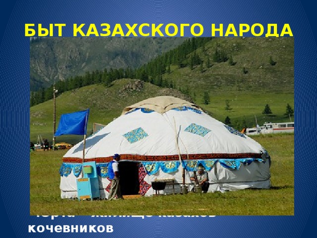 БЫТ КАЗАХСКОГО НАРОДА  Юрта – жилище казахов-кочевников 