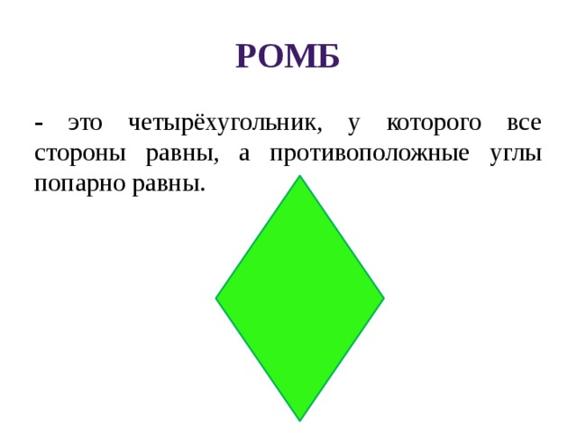 Ромб - это  четырёхугольник, у которого все стороны равны, а противоположные углы попарно равны. 