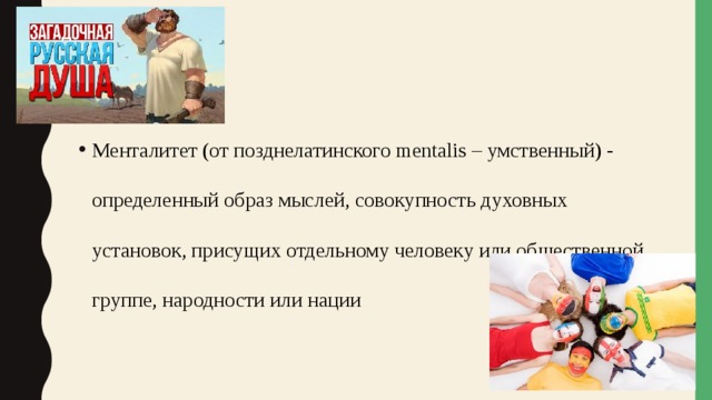 Менталитет (от позднелатинского mentalis – умственный) - определенный образ мыслей, совокупность духовных установок, присущих отдельному человеку или общественной группе, народности или нации 