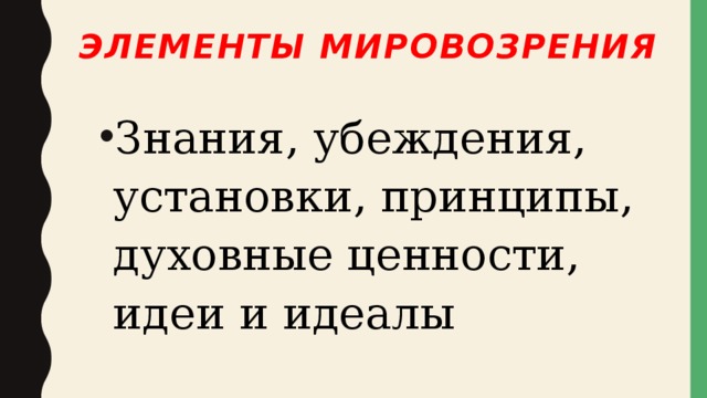 Элементы мировозрения Знания, убеждения, установки, принципы, духовные ценности, идеи и идеалы 