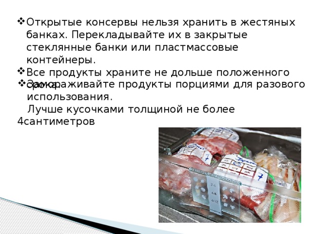 Открытые консервы нельзя хранить в жестяных банках. Перекладывайте их в закрытые стеклянные банки или пластмассовые контейнеры. Все продукты храните не дольше положенного срока. Замораживайте продукты порциями для разового использования.