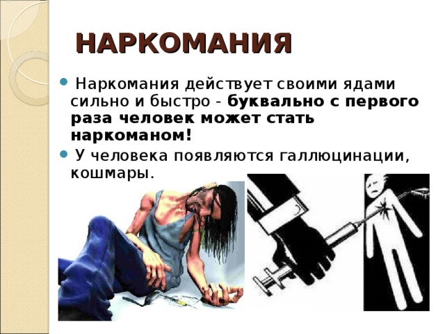 НАРКОМАНИЯ  Наркомания действует своими ядами сильно и быстро - буквально с первого раза человек может стать наркоманом!   У человека появляются галлюцинации, кошмары.  