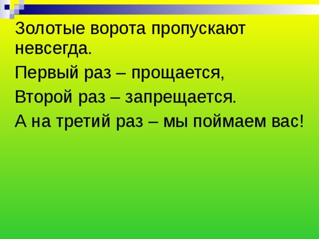 Золотые ворота пропускают невсегда. Первый раз – прощается, Второй раз – запрещается. А на третий раз – мы поймаем вас! 