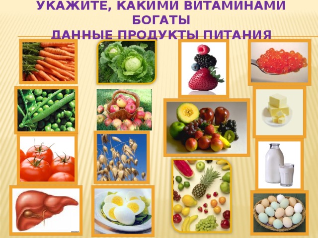 УКАЖИТЕ, какими витаминами богаты  данные продукты питания 