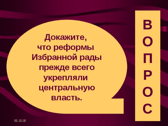 В О П Р О С Докажите, что реформы Избранной рады прежде всего укрепляли центральную власть. 05.10.18